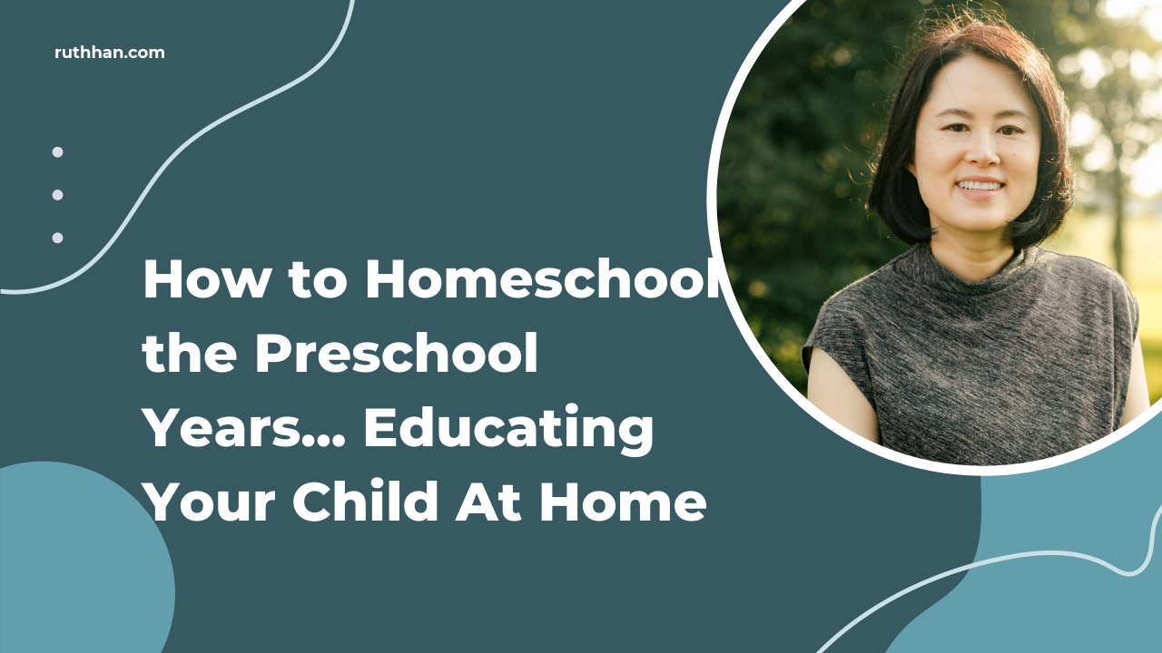 Ruth Han | Video | How to Homeschool the Preschool Years... Educating Your Child At Home
