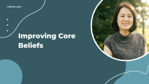 Ruth Han | Improving Core Beliefs